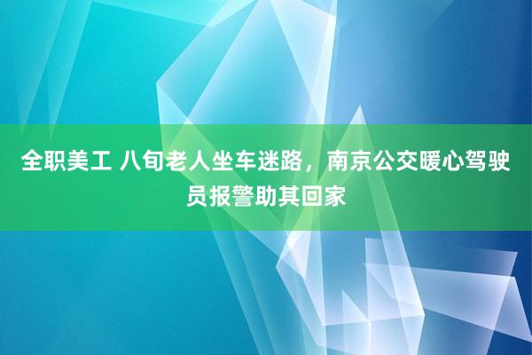 全职美工 八旬老人坐车迷路，南京公交暖心驾驶员报警助其回家