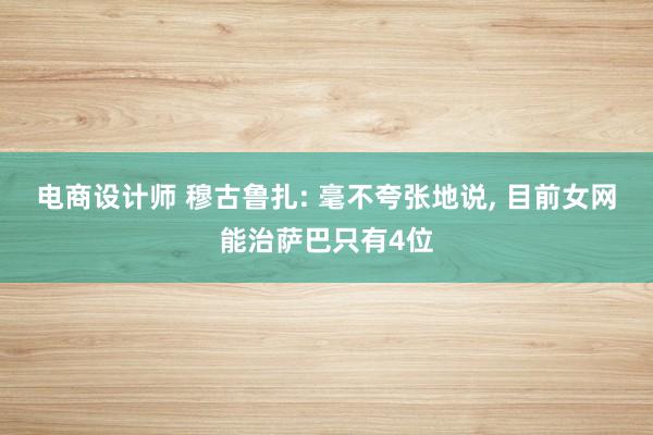 电商设计师 穆古鲁扎: 毫不夸张地说, 目前女网能治萨巴只有4位