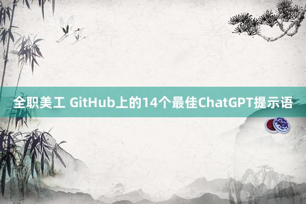 全职美工 GitHub上的14个最佳ChatGPT提示语